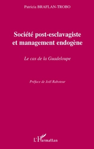 Patricia Braflan-Trobo - Société post-esclavagiste et management endogène - Le cas de la Guadeloupe.