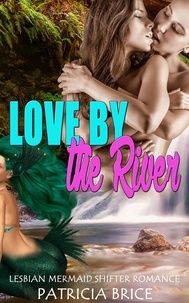  Patricia Brice - Love by the River:  Lesbian Mermaid Shifter Romance.