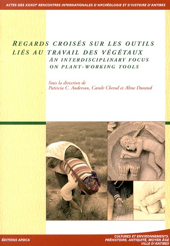 Patricia-C Anderson et Carole Cheval - Regards croisés sur les outils liés au travail des végétaux - Actes des 33e rencontres internationales d'archéologie et d'histoire d'Antibes, 23-25 octobre 2012.