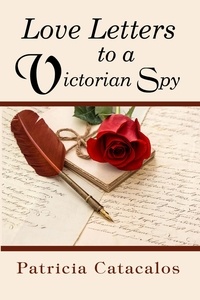  Patricia Catacalos - Love Letters to a Victorian Spy (Book 1 - Spy Series) - Victorian Spy, #1.