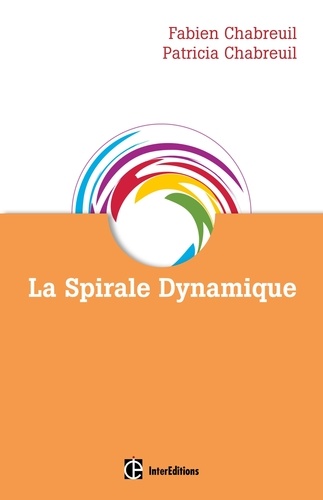 Patricia Chabreuil et Fabien Chabreuil - La spirale dynamique - Comprendre comment les hommes s'organisent et pourquoi ils changent.