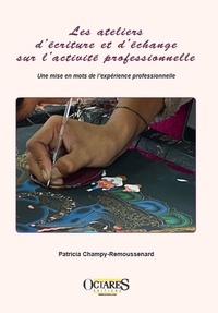 Patricia Champy-Remoussenard - Les ateliers d'écriture et d'échange sur l'activité professionnelle - Une mise en mots de l'expérience professionnelle.