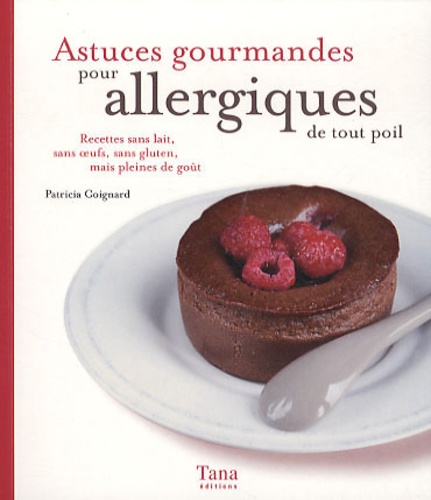 Patricia Coignard - Astuces gourmandes pour allergiques de tout poil - Recettes sans lait, sans oeufs, sans gluten, mais pleines de goût.