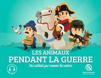 Patricia Crété et Mathieu Ferret - Les animaux pendant la guerre - Des soldats pas comme les autres.