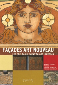 Patricia d' Oreye et Laurent Brandajs - Façades Art Nouveau - Les plus beaux sgraffites de Bruxelles.