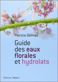 Patricia Dalmas - Guide des eaux florales et des hydrolats.