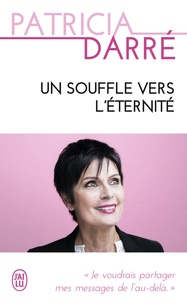 Patricia Darré - Un souffle vers l'éternité - Je voudrais partager mes messages de l'au-delà....