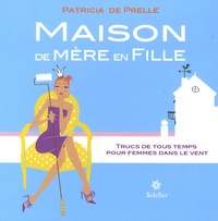 Patricia de Prelle - Maison de mère en fille - Trucs de tout temps pour femmes dans le vent.