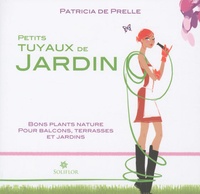 Patricia de Prelle - Petits tuyaux de jardin - Bons plants nature pour jardins, terrasses et balcons.