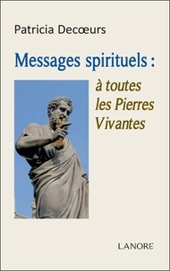 Patricia Decoeurs - Messages spirituels : à toutes les Pierres Vivantes.