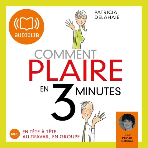 Comment plaire en trois minutes. En tête-à-tête, au travail, en groupe