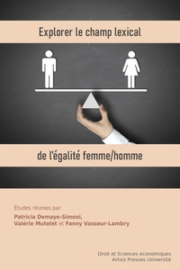 Patricia Demaye-Simoni et Valérie Mutelet - Explorer le champ lexical de l'égalité femme/homme - Déclinaisons pluridisciplinaires d'un même principe juridique.