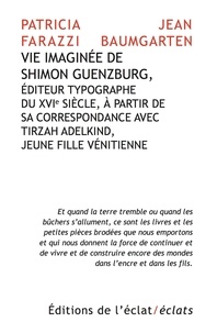 Patricia Farazzi et Jean Baumgarten - Vie imaginée de Shimon Guenzburg - Editeur typographe du XVIe siècle, à partir de sa correspondance avec Tirzah Adelkind, jeune fille vénitienne.