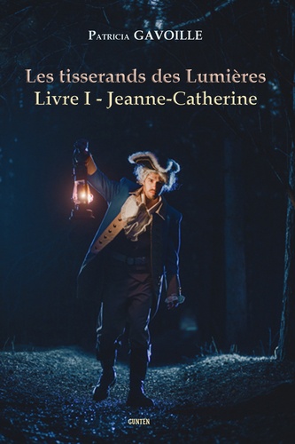 Les tisserands des Lumières - Livre I. Jeanne-Catherine