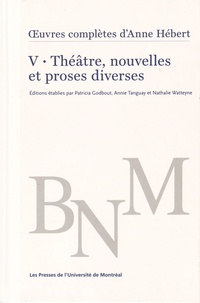 Patricia Godbout et Annie Tanguay - Oeuvres complètes - Volume 5, Théâtre, nouvelles et proses diverses.