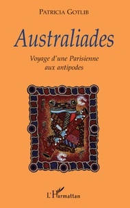 Patricia Gotlib - Australiades. Voyage D'Une Parisienne Aux Antipodes.