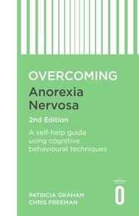 Patricia Graham et Christopher Freeman - Overcoming Anorexia Nervosa 2nd Edition - A self-help guide using cognitive behavioural techniques.