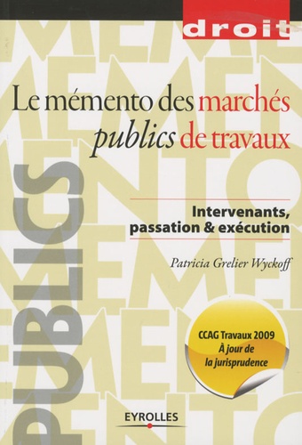 Patricia Grelier Wyckoff - Le mémento des marchés publics de travaux - Intervenants, passation et exécution.