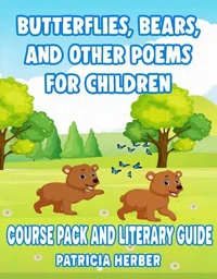 Butterflies, Bears, And Other Poems For Children Course Pack and Literary Guide