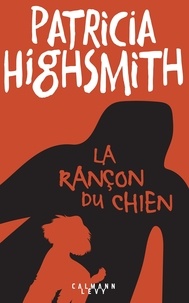 Patricia Highsmith - La rançon du chien.