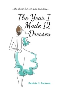  Patricia J. Parsons - The Year I Made 12 Dresses: The Almost-but-not-quite True Story.
