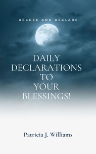  Patricia J Williams - Decree And Declare: Daily Declarations To Your Blessings!.