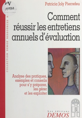 Comment Reussir Les Entretiens Annuels D'Evaluation. Analyse Des Pratiques, Exemples Et Conseils Pour S'Y Preparer, Les Gerer Et Les Exploiter