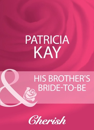 Patricia Kay - His Brother's Bride-To-Be.