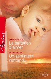 Patricia Kay et Robyn Grady - La tentation d'aimer - Un sentiment inattendu.