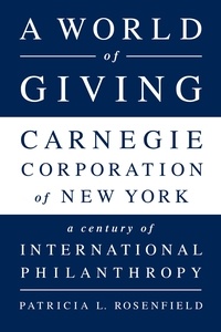 Patricia L Rosenfield - A World of Giving - Carnegie Corporation of New York-A Century of International Philanthropy.