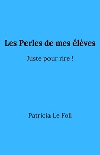 Patricia Le Foll - Les Perles de  mes élèves - Juste pour rire !.