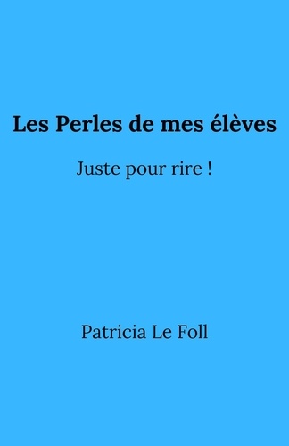 Patricia Le Foll - Les Perles de  mes élèves - Juste pour rire !.