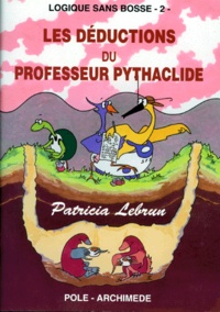 Patricia Lebrun - Logique sans bosse - Tome 2, Les déductions du professeur Pythaclide.