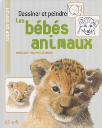 Patricia Legendre et Philippe Legendre - Dessiner et peindre les bébés animaux.