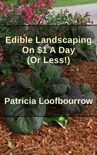  Patricia Loofbourrow - Edible Landscaping On $1 A Day (Or Less) - Beautiful Food Gardening.