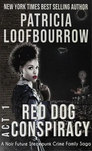 Red Dog Conspiracy, Act 1: A Noir Future Steampunk Crime Family Saga