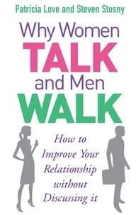 Patricia Love et Steven Stosny - Why Women Talk and Men Walk - How to Improve Your Relationship Without Discussing It.