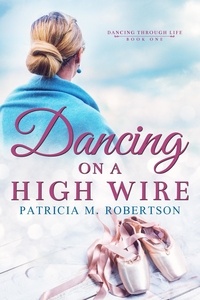 Patricia M. Robertson - Dancing on a High Wire - Dancing through Life, #1.