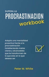  Patricia Magem - Supera la Procrastinacion Workbook. Adopta una mentalidad proactiva frente a la procrastinación Estableciendo metas claras y alcanzables  que te transformen de lo que eres en lo que deseas ser.