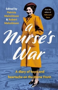 Patricia Malcolmson et Robert Malcolmson - A Nurse’s War - A Diary of Hope and Heartache on the Home Front.
