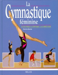Patricia Martin - La Gymnastique Feminine. La Technique, La Pratique, La Competition.