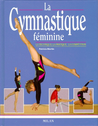 Patricia Martin - La Gymnastique Feminine. La Technique, La Pratique, La Competition.