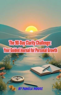The 90-Day Clarity Challenge: Your Guided Journal for Personal Growth