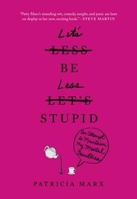 Patricia Marx - Let's Be Less Stupid - An Attempt to Maintain My Mental Faculties.