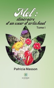 Patricia Masson - Mel : itinéraire d’un cœur d’artichaut - Tome I.