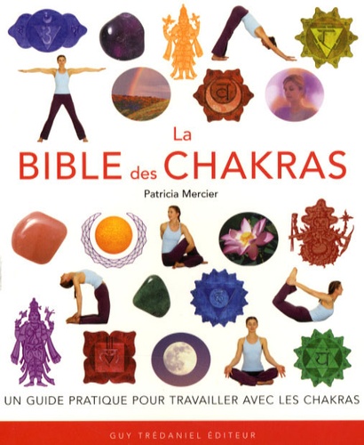 Patricia Mercier - La bible des chakras - Un guide complet pour travailler avec les chakras.
