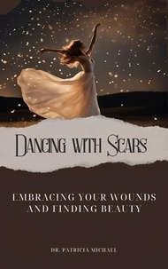 Patricia Michael - Dancing with Scars: Embracing Your Wounds and Finding Beauty.