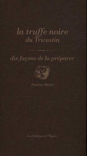 Patricia Michel - La truffe noire du Tricastin - Dix façons de la préparer.