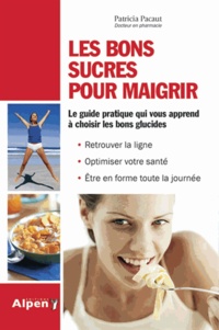 Patricia Pacaut - Les bons sucres pour maigrir - Bons ou mauvais, la vérité sur les glucides : céréales, féculents, sucre.