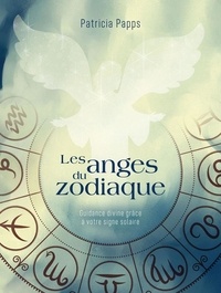 Patricia Papps - Les anges du zodiaque - Guidance divine grâce à votre signe solaire.